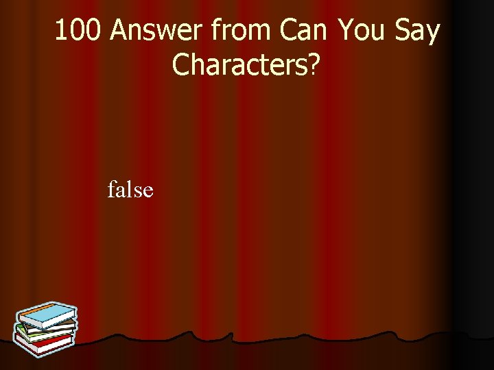 100 Answer from Can You Say Characters? false 