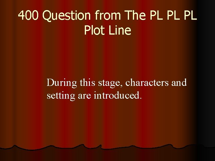400 Question from The PL PL PL Plot Line During this stage, characters and 400 Question from The PL PL PL Plot Line During this stage, characters and