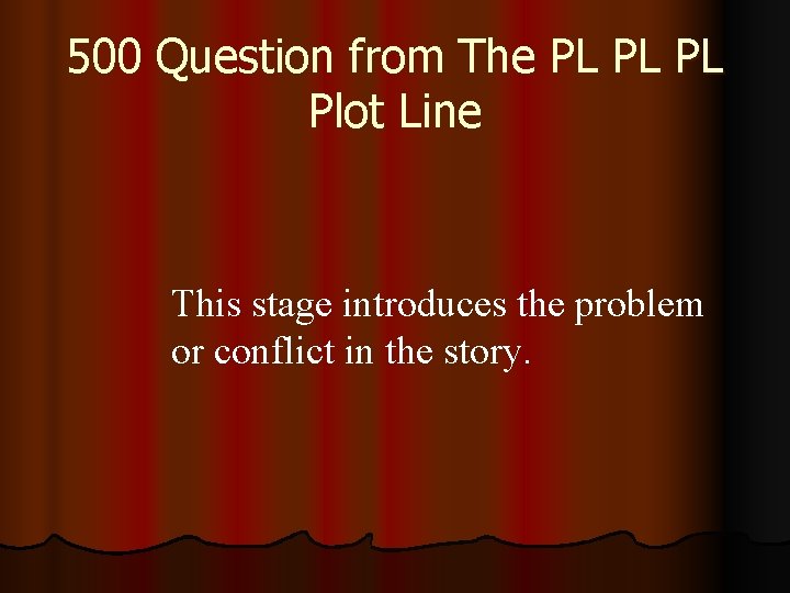 500 Question from The PL PL PL Plot Line This stage introduces the problem
