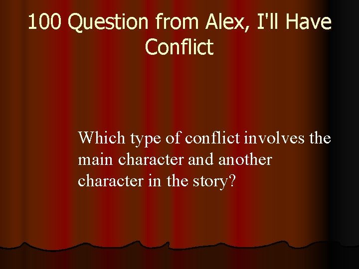 100 Question from Alex, I'll Have Conflict Which type of conflict involves the main