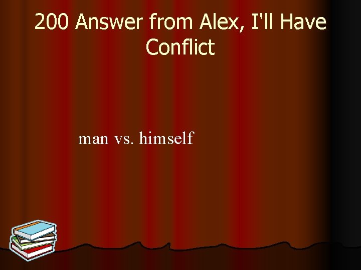 200 Answer from Alex, I'll Have Conflict man vs. himself 