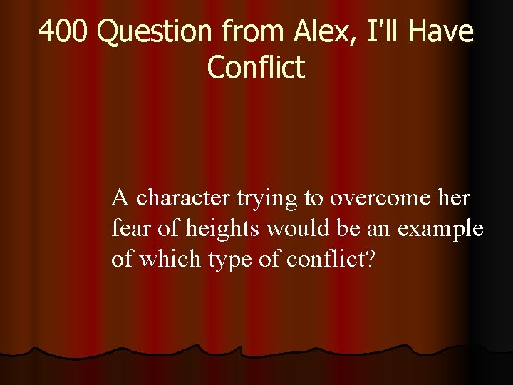 400 Question from Alex, I'll Have Conflict A character trying to overcome her fear