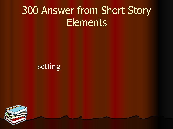300 Answer from Short Story Elements setting 