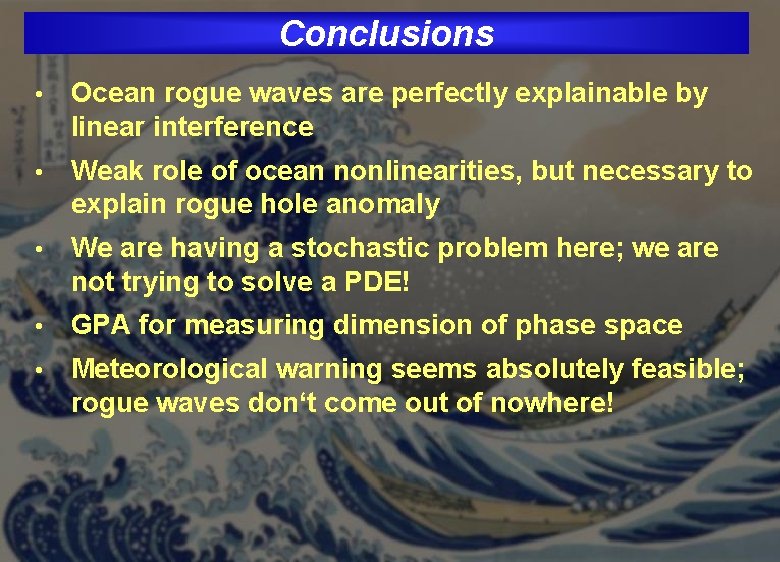 Conclusions • Ocean rogue waves are perfectly explainable by linear interference • Weak role