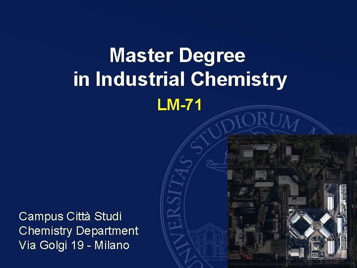 Master Degree in Industrial Chemistry LM-71 Campus Città Studi Chemistry Department Via Golgi 19