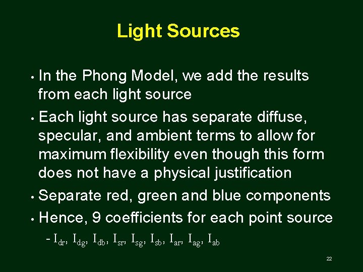 Light Sources In the Phong Model, we add the results from each light source