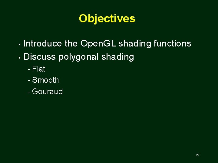 Objectives Introduce the Open. GL shading functions • Discuss polygonal shading • Flat Smooth