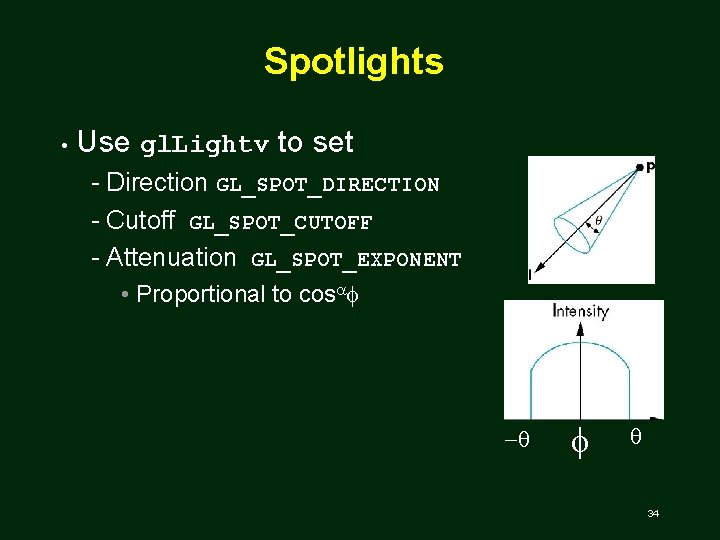 Spotlights • Use gl. Lightv to set Direction GL_SPOT_DIRECTION Cutoff GL_SPOT_CUTOFF Attenuation GL_SPOT_EXPONENT •