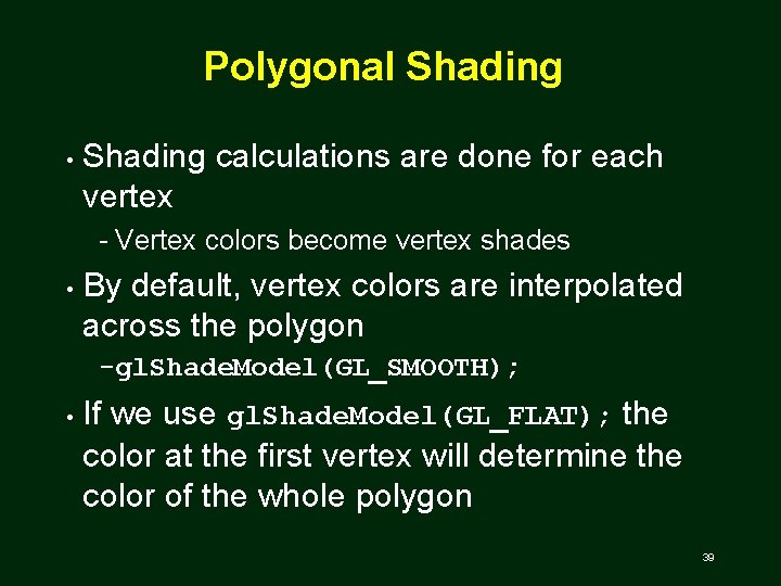 Polygonal Shading • Shading calculations are done for each vertex Vertex colors become vertex