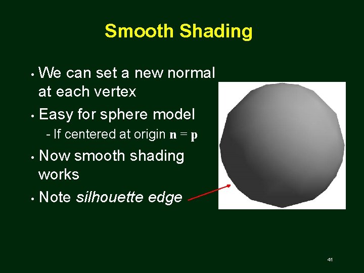 Smooth Shading We can set a new normal at each vertex • Easy for