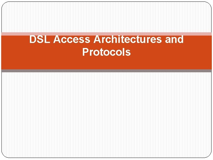 DSL Access Architectures and Protocols 