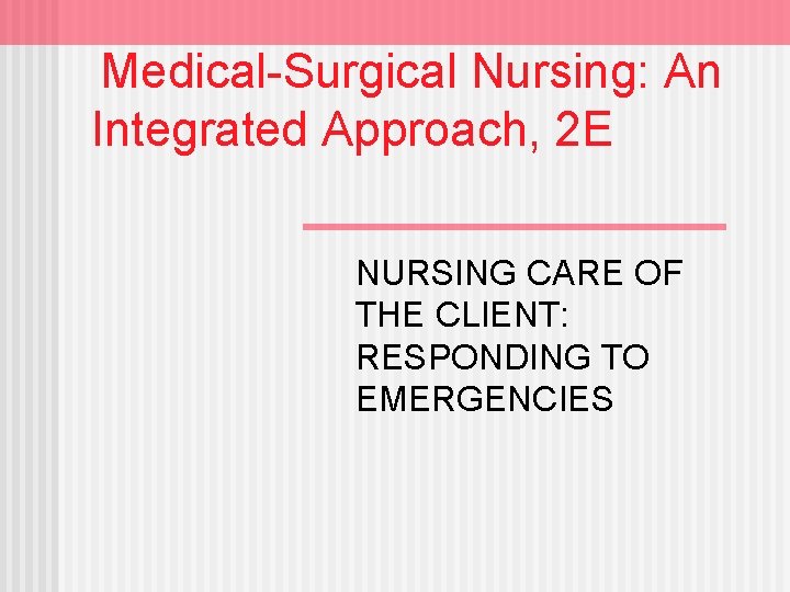 Medical-Surgical Nursing: An Integrated Approach, 2 E NURSING CARE OF THE CLIENT: RESPONDING TO