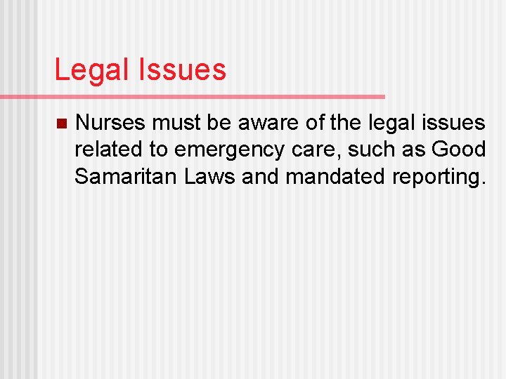 Legal Issues n Nurses must be aware of the legal issues related to emergency