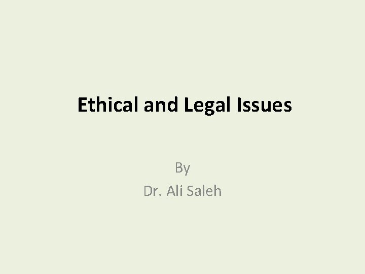 Ethical and Legal Issues By Dr. Ali Saleh 
