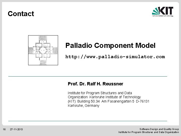 Contact Palladio Component Model http: //www. palladio-simulator. com Prof. Dr. Ralf H. Reussner Institute