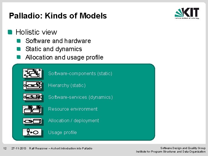 Palladio: Kinds of Models Holistic view Software and hardware Static and dynamics Allocation and
