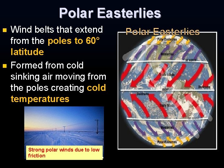 Polar Easterlies n n Wind belts that extend from the poles to 60° latitude Polar Easterlies n n Wind belts that extend from the poles to 60° latitude
