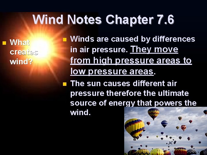 Wind Notes Chapter 7. 6 n What creates wind? n Winds are caused by Wind Notes Chapter 7. 6 n What creates wind? n Winds are caused by