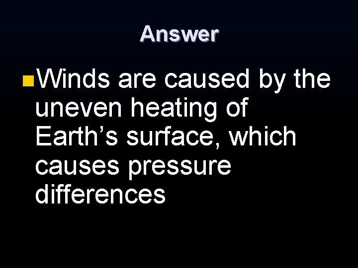 Answer n. Winds are caused by the uneven heating of Earth’s surface, which causes Answer n. Winds are caused by the uneven heating of Earth’s surface, which causes