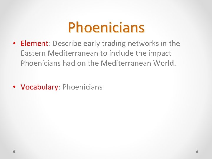 Phoenicians • Element: Describe early trading networks in the Eastern Mediterranean to include the