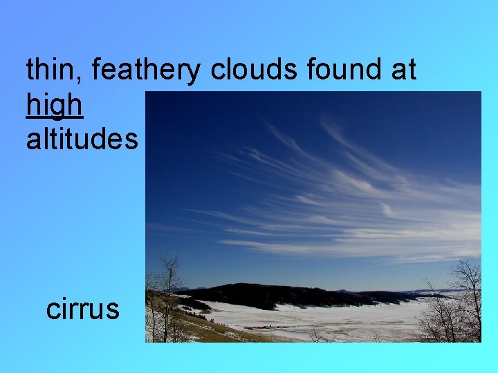 thin, feathery clouds found at high altitudes cirrus 