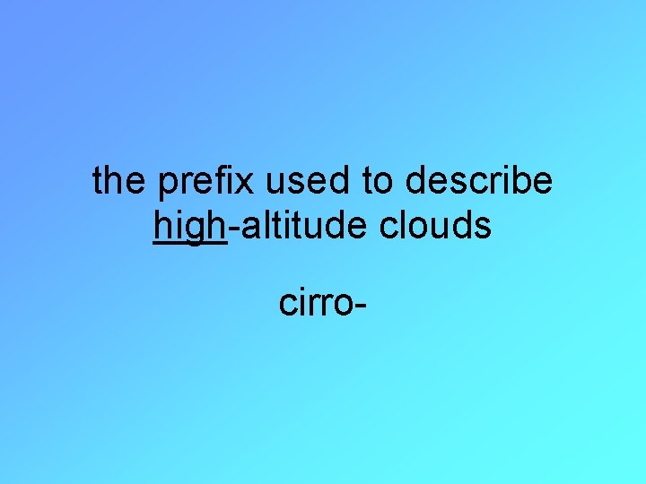 the prefix used to describe high-altitude clouds cirro- 