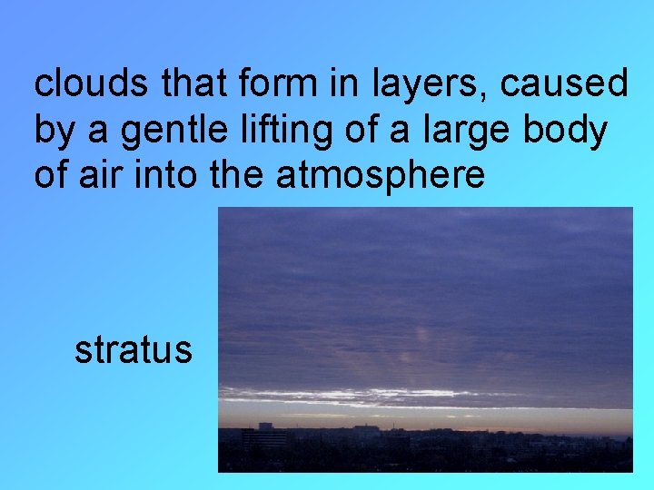 clouds that form in layers, caused by a gentle lifting of a large body