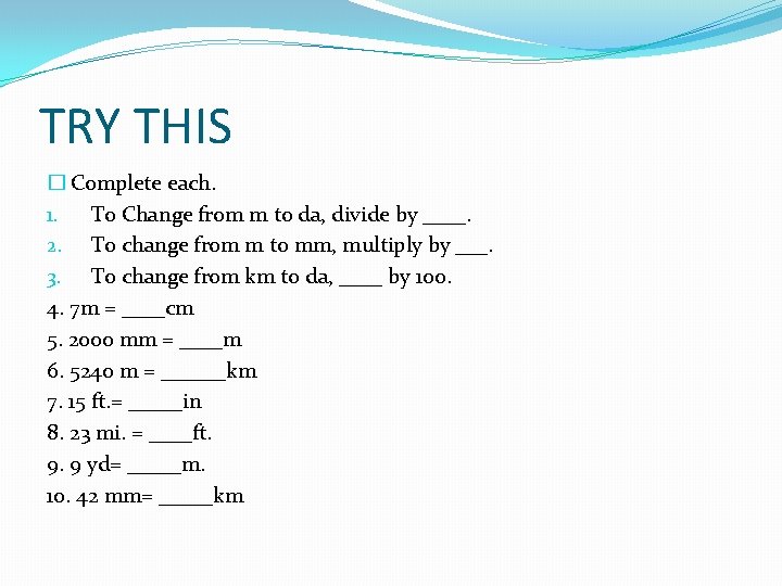 TRY THIS � Complete each. 1. To Change from m to da, divide by