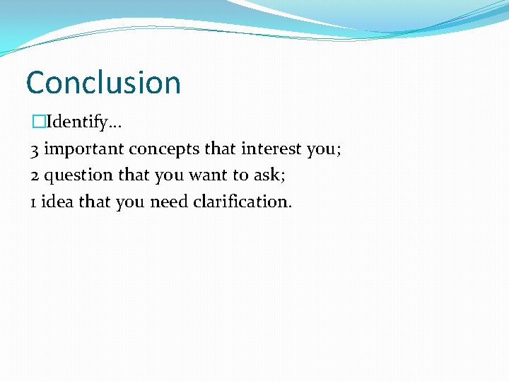 Conclusion �Identify… 3 important concepts that interest you; 2 question that you want to