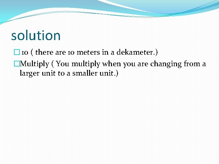 solution � 10 ( there are 10 meters in a dekameter. ) �Multiply (