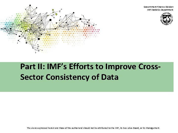 Government Finance Division IMF Statistics Department Part II: IMF’s Efforts to Improve Cross. Sector