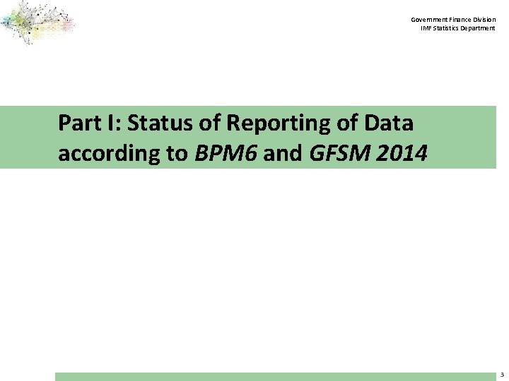 Government Finance Division IMF Statistics Department Part I: Status of Reporting of Data according