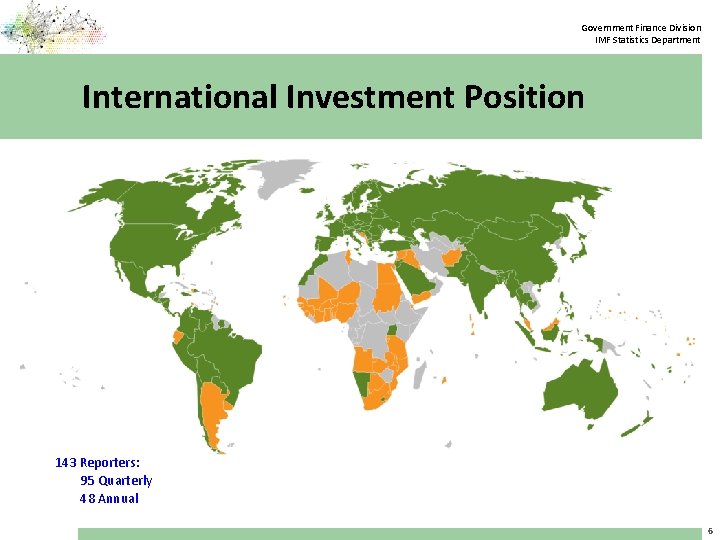 Government Finance Division IMF Statistics Department International Investment Position 143 Reporters: 95 Quarterly 48