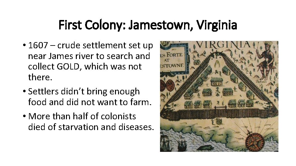 First Colony: Jamestown, Virginia • 1607 – crude settlement set up near James river