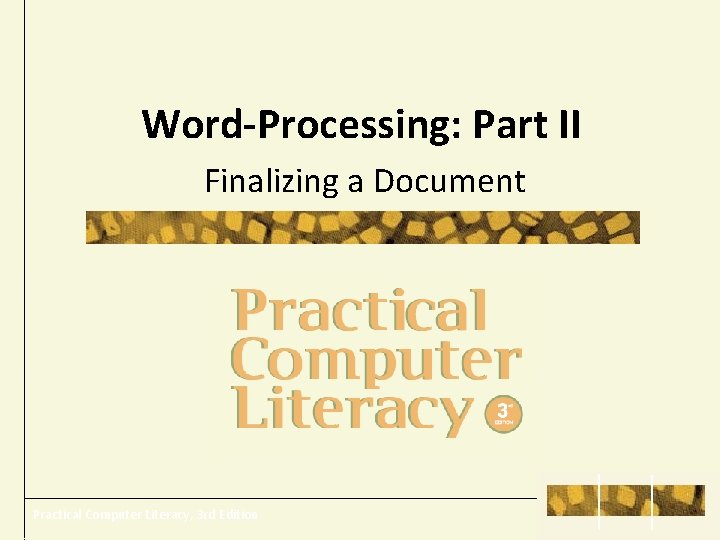 Word-Processing: Part II Finalizing a Document Practical Computer Literacy, 3 rd Edition 