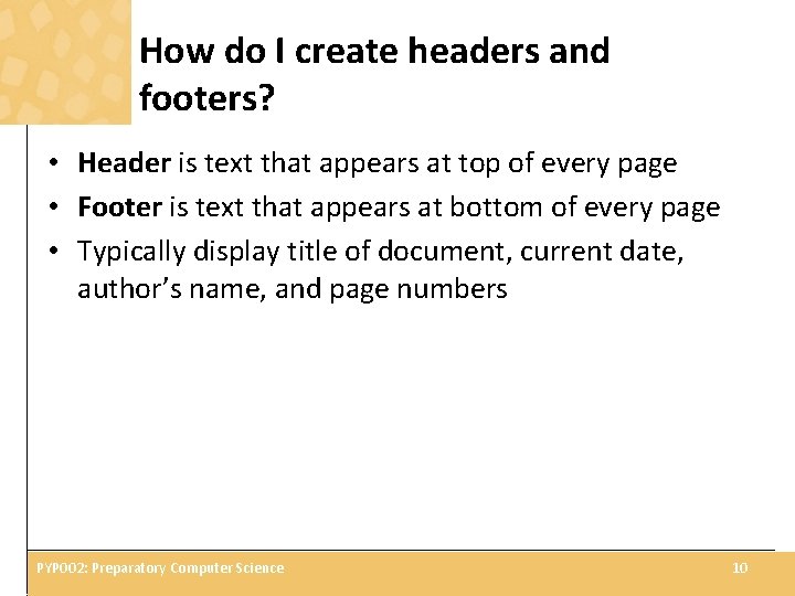 How do I create headers and footers? • Header is text that appears at