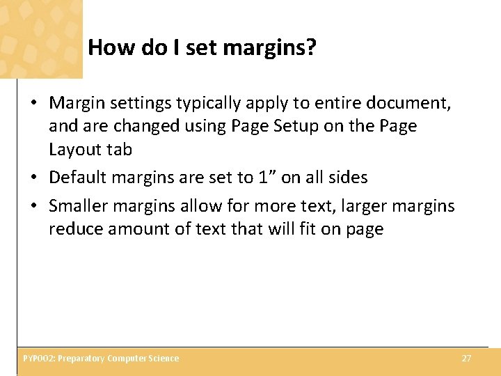 How do I set margins? • Margin settings typically apply to entire document, and