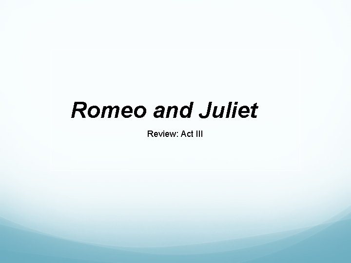 Romeo and Juliet Review: Act III 