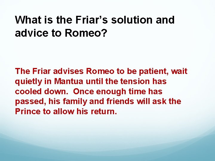 What is the Friar’s solution and advice to Romeo? The Friar advises Romeo to