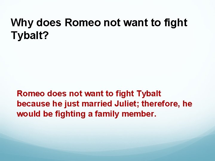 Why does Romeo not want to fight Tybalt? Romeo does not want to fight