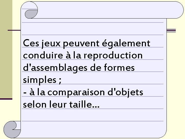 Ces jeux peuvent également conduire à la reproduction d'assemblages de formes simples ; -