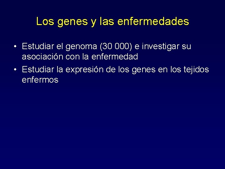 Los genes y las enfermedades • Estudiar el genoma (30 000) e investigar su