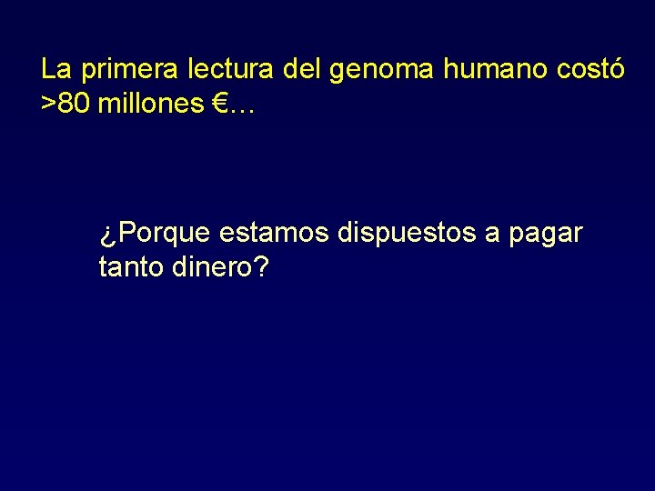 La primera lectura del genoma humano costó >80 millones €… ¿Porque estamos dispuestos a