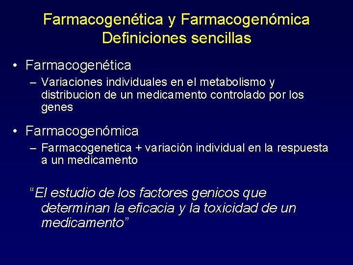 Farmacogenética y Farmacogenómica Definiciones sencillas • Farmacogenética – Variaciones individuales en el metabolismo y