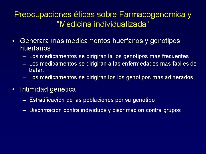 Preocupaciones éticas sobre Farmacogenomica y “Medicina individualizada” • Generara mas medicamentos huerfanos y genotipos