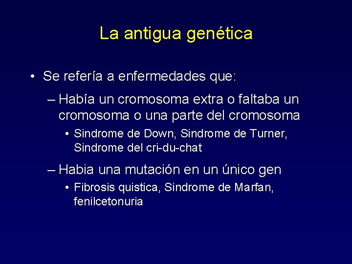 La antigua genética • Se refería a enfermedades que: – Había un cromosoma extra