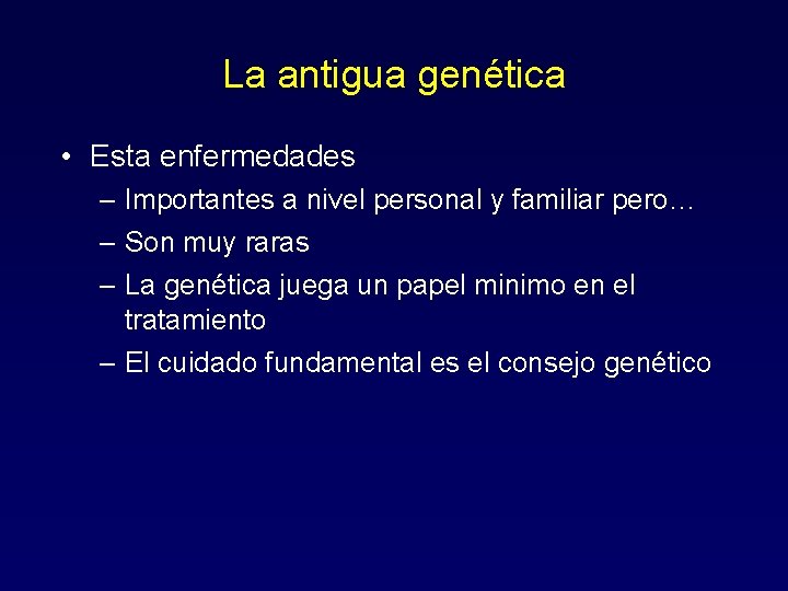 La antigua genética • Esta enfermedades – Importantes a nivel personal y familiar pero…