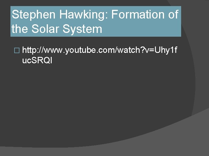 Stephen Hawking: Formation of the Solar System � http: //www. youtube. com/watch? v=Uhy 1 Stephen Hawking: Formation of the Solar System � http: //www. youtube. com/watch? v=Uhy 1