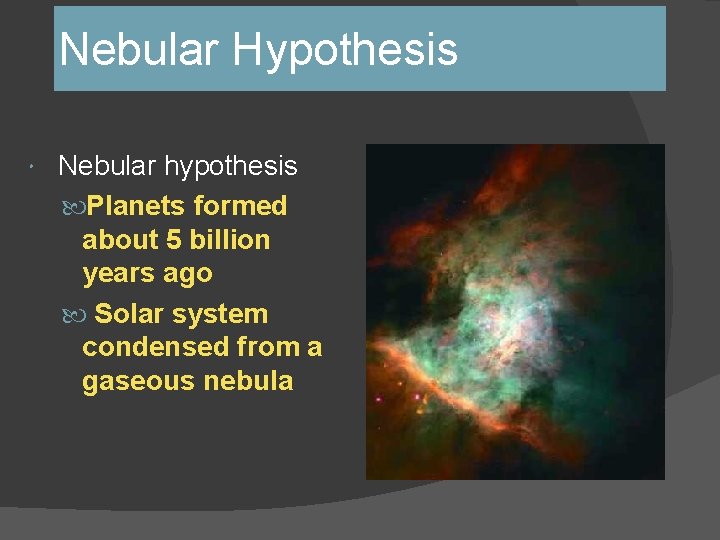 Nebular Hypothesis Nebular hypothesis Planets formed about 5 billion years ago Solar system condensed Nebular Hypothesis Nebular hypothesis Planets formed about 5 billion years ago Solar system condensed