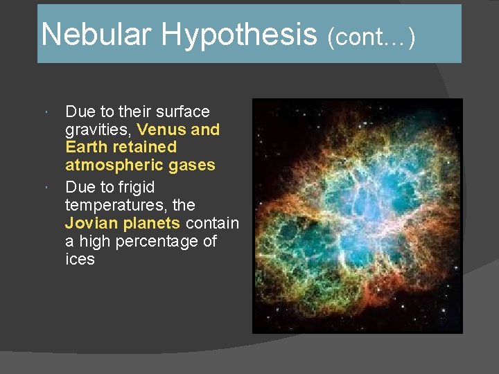 Nebular Hypothesis (cont…) Due to their surface gravities, Venus and Earth retained atmospheric gases Nebular Hypothesis (cont…) Due to their surface gravities, Venus and Earth retained atmospheric gases